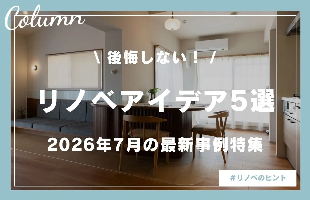 【2026年7月の注目アイデア5選】理想のマイホームを叶える！リノベーションで真似したい間取りとデザインを紹介！